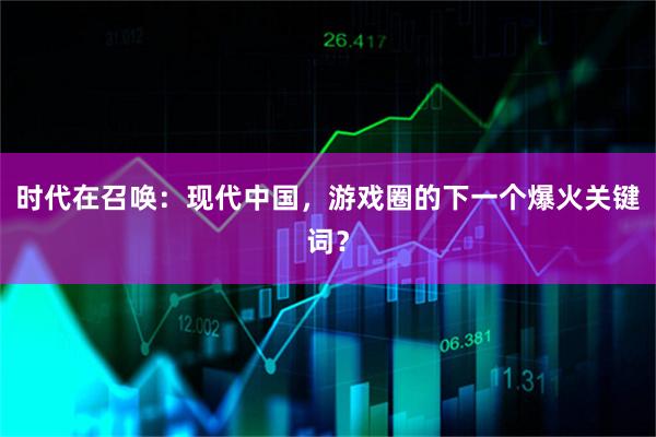 时代在召唤：现代中国，游戏圈的下一个爆火关键词？