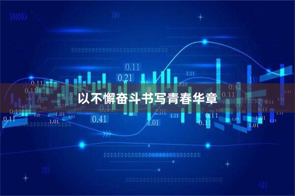 以不懈奋斗书写青春华章